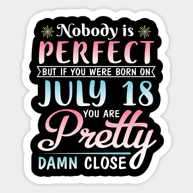 Happy Birthday To Me You Nobody Is Perfect But If You Were Born On July 18 You Are Pretty Damn Close Sticker by bakhanh123